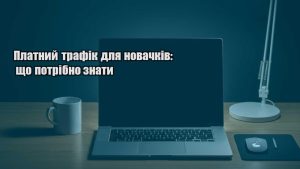 Детальніше про статтю Платний трафік для новачків: що потрібно знати