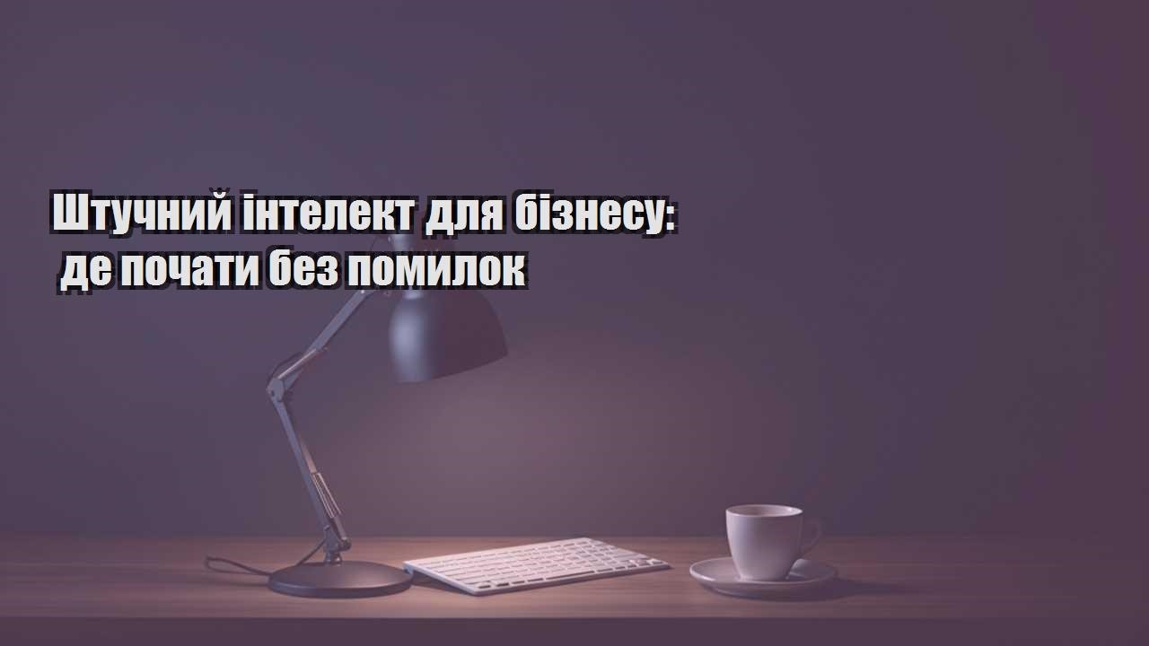 Детальніше про статтю Штучний інтелект для бізнесу: де почати без помилок