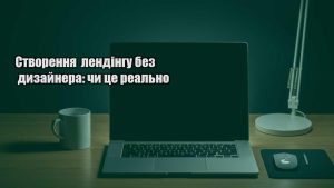 Детальніше про статтю Створення лендінгу без дизайнера: чи це реально