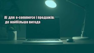 Детальніше про статтю AI для e-commerce і продажів: де найбільша вигода