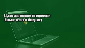 Детальніше про статтю AI для маркетингу: як отримати більше з того ж бюджету