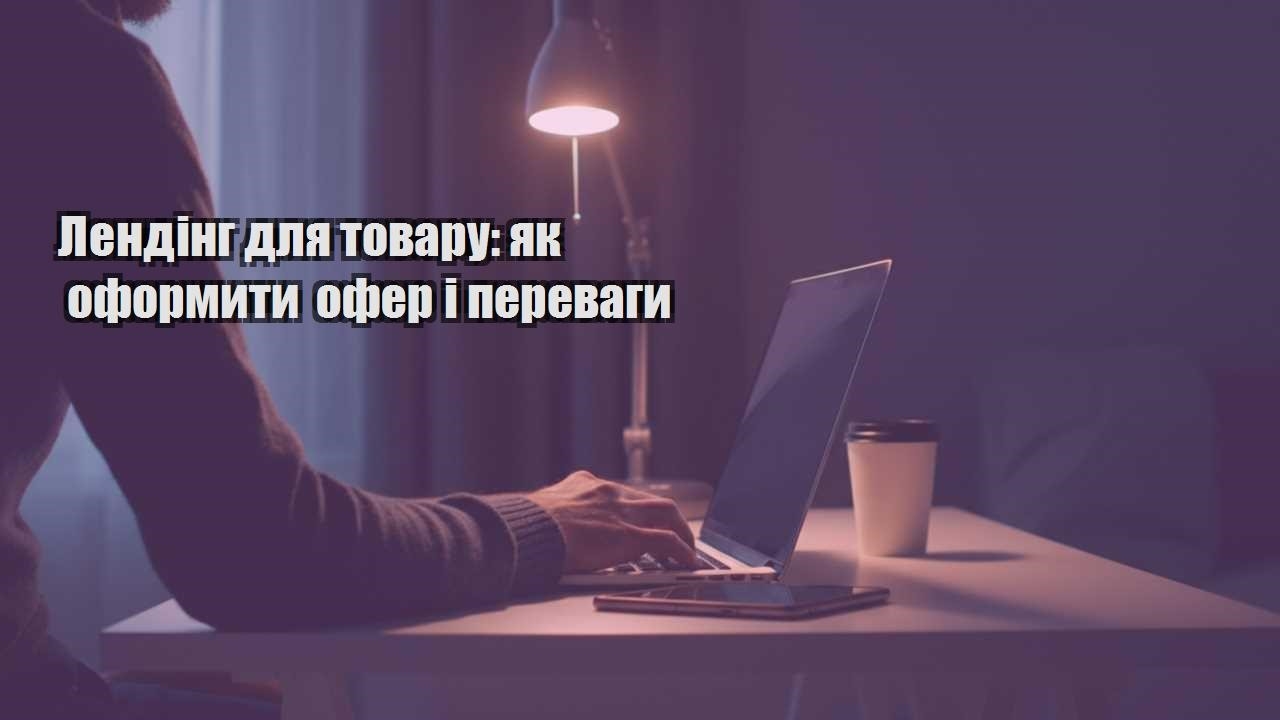Детальніше про статтю Лендінг для товару: як оформити офер і переваги