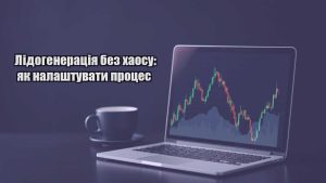 Детальніше про статтю Лідогенерація без хаосу: як налаштувати процес