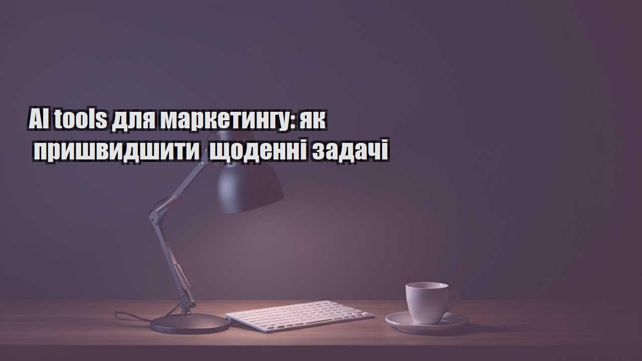 Детальніше про статтю AI tools для маркетингу: як пришвидшити щоденні задачі