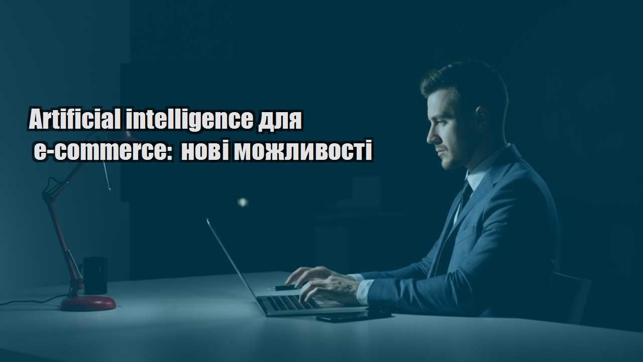 Детальніше про статтю Artificial intelligence для e-commerce: нові можливості