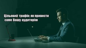 Детальніше про статтю Цільовий трафік: як привести саме Вашу аудиторію