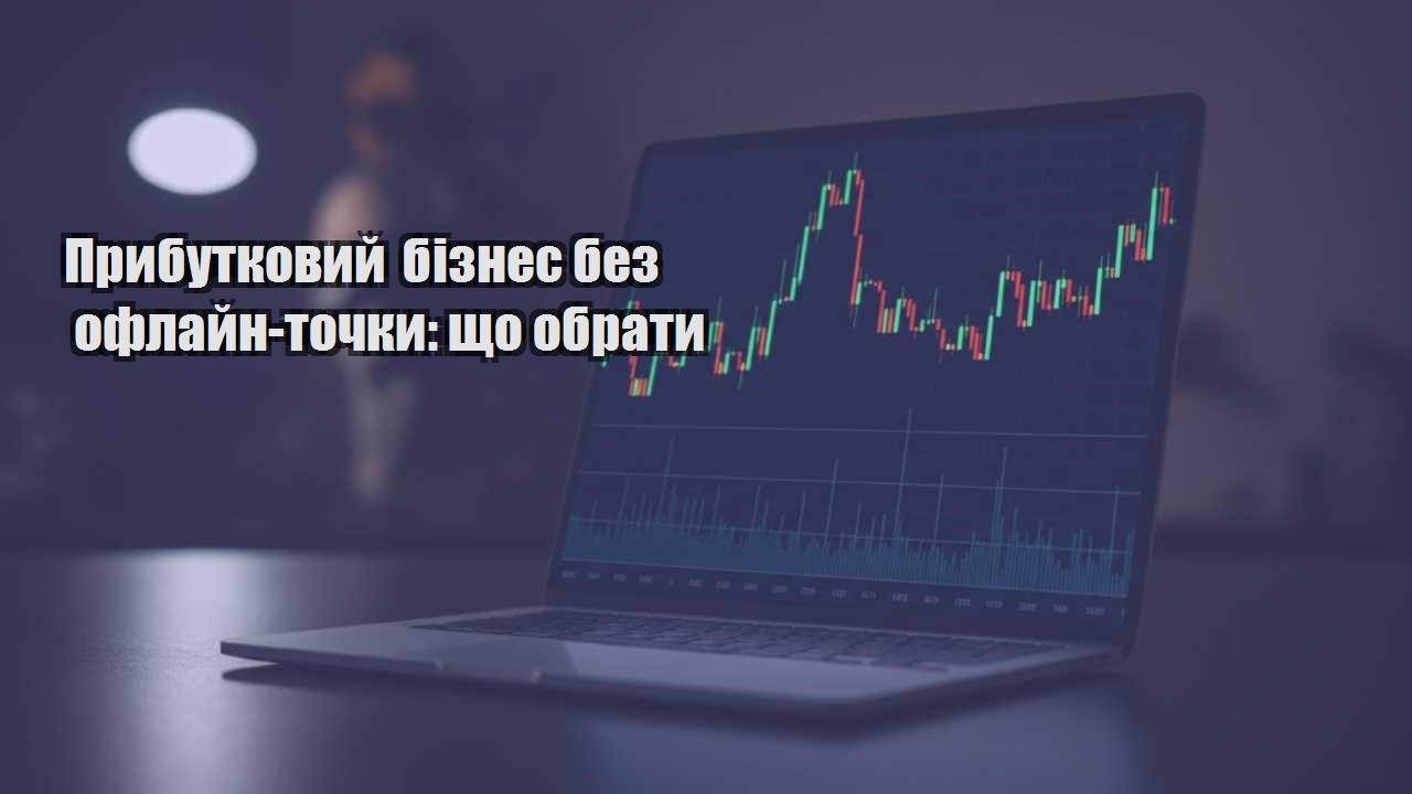 Детальніше про статтю Прибутковий бізнес без офлайн-точки: що обрати