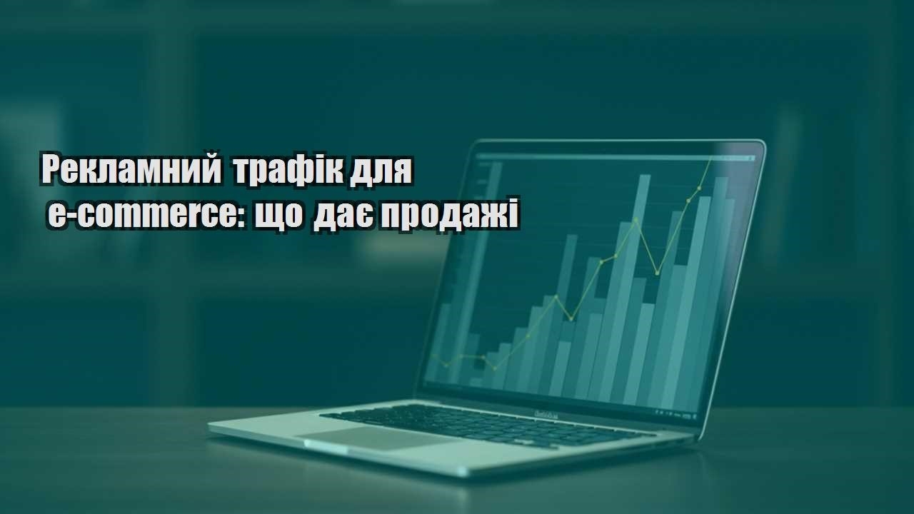 Детальніше про статтю Рекламний трафік для e-commerce: що дає продажі