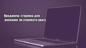 Детальніше про статтю Продаюча сторінка для реклами: як утримати увагу