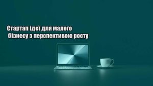 Детальніше про статтю Стартап ідеї для малого бізнесу з перспективою росту