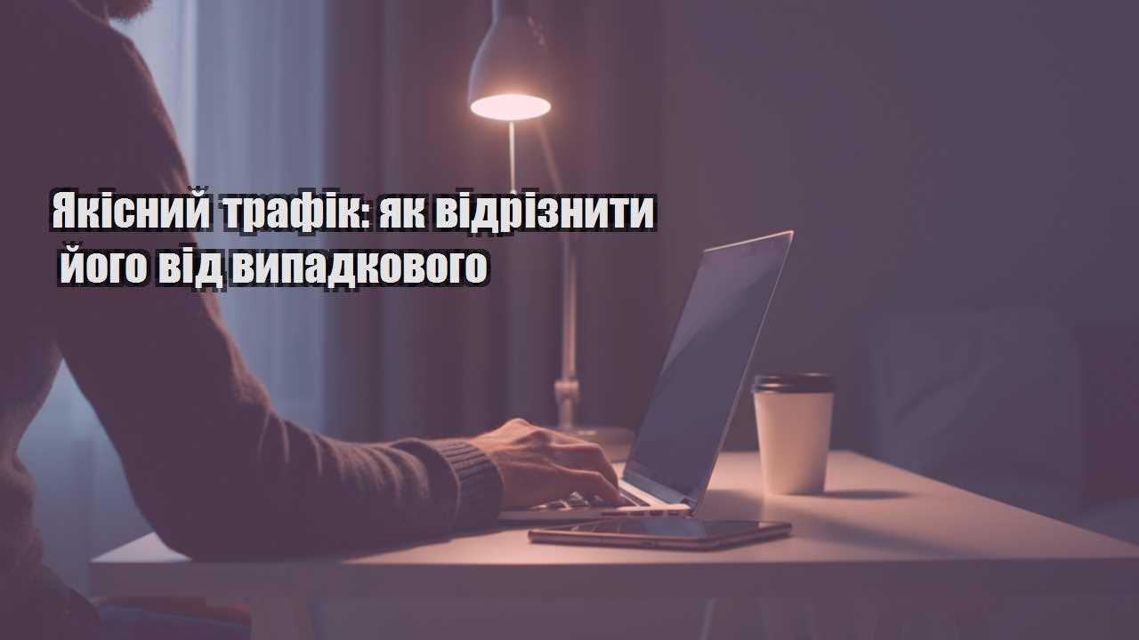Детальніше про статтю Якісний трафік: як відрізнити його від випадкового