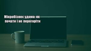 Детальніше про статтю Мікробізнес удома: як почати і не перегоріти