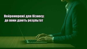 Детальніше про статтю Нейромережі для бізнесу: де вони дають результат