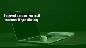 Детальніше про статтю Розумні алгоритми та AI технології для бізнесу