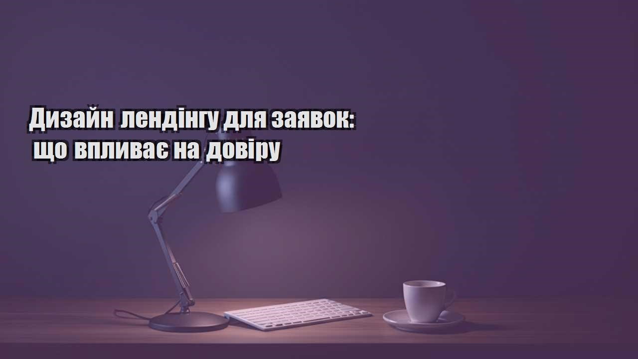 Детальніше про статтю Дизайн лендінгу для заявок: що впливає на довіру