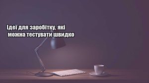 Детальніше про статтю Ідеї для заробітку, які можна тестувати швидко