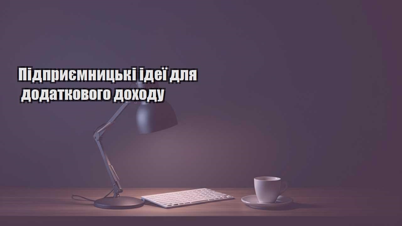 Детальніше про статтю Підприємницькі ідеї для додаткового доходу